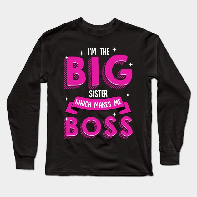 I'm The Big Sister Which Makes Me Boss | Older Sibling Big Sister Long Sleeve T-Shirt by Proficient Tees